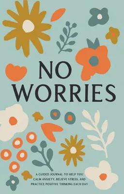 No Worries: Ein Tagebuch, das Ihnen hilft, Ängste abzubauen, Stress zu lindern und jeden Tag positiv zu denken - No Worries: A Guided Journal to Help You Calm Anxiety, Relieve Stress, and Practice Positive Thinking Each Day