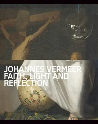 Johannes Vermeer: Glaube, Licht und Reflexion - Johannes Vermeer: Faith, Light and Reflection