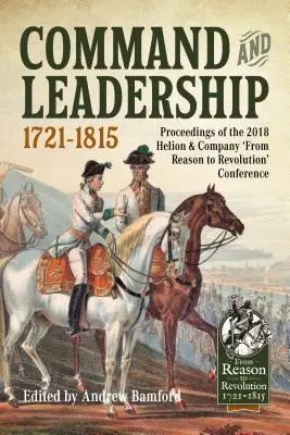 Befehl und Führung 1721-1815: Proceedings der Helion & Company-Konferenz 2018 „Von der Vernunft zur Revolution - Command and Leadership 1721-1815: Proceedings of the 2018 Helion & Company 'From Reason to Revolution' Conference