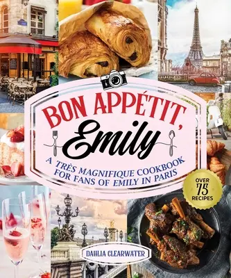 Bonjour Emily: Ein inoffizielles Kochbuch für Fans von Emily in Paris - Bonjour Emily: An Unofficial Cookbook for Fans of Emily in Paris