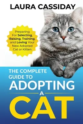 Der komplette Leitfaden für die Adoption einer Katze: Vorbereitung, Auswahl, Aufzucht, Training und Liebe für Ihre neue adoptierte Katze oder Ihr neues Kätzchen - The Complete Guide to Adopting a Cat: Preparing for, Selecting, Raising, Training, and Loving Your New Adopted Cat or Kitten