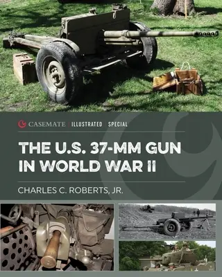 Das U.S. 37-MM-Geschütz im Zweiten Weltkrieg - The U.S. 37-MM Gun in World War II