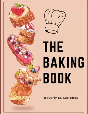 Das Backbuch: Klassische Kekse, neuartige Leckereien, Brownies, Riegel und mehr - The Baking Book: Classic Cookies, Novel Treats, Brownies, Bars, and More