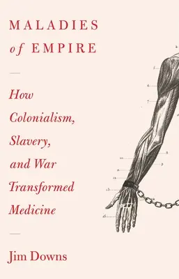 Maladies of Empire: Wie Kolonialismus, Sklaverei und Krieg die Medizin veränderten - Maladies of Empire: How Colonialism, Slavery, and War Transformed Medicine