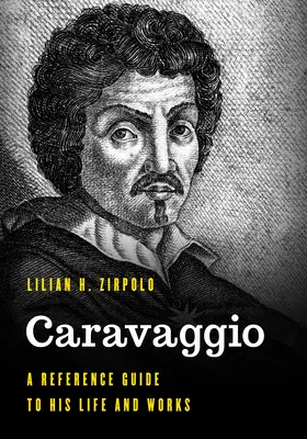 Caravaggio: Ein Nachschlagewerk zu seinem Leben und seinen Werken - Caravaggio: A Reference Guide to His Life and Works