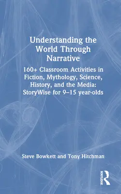 Die Welt durch Erzählungen verstehen: 160+ Unterrichtsaktivitäten in den Bereichen Fiktion, Mythologie, Wissenschaft, Geschichte und Medien: Storywise für 9-15 Jährige - Understanding the World Through Narrative: 160+ Classroom Activities in Fiction, Mythology, Science, History, and the Media: Storywise for 9-15 Year-O