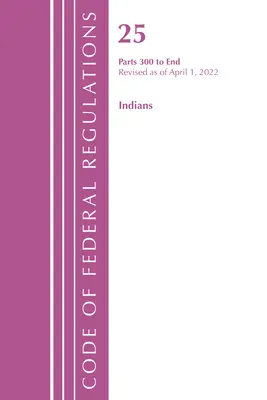 Code of Federal Regulations, Title 25 Indians 300-End, überarbeitet am 1. April 2022 (Office of the Federal Register (U S )) - Code of Federal Regulations, Title 25 Indians 300-End, Revised as of April 1, 2022 (Office of the Federal Register (U S ))