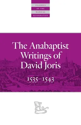 Die täuferischen Schriften von David Joris: 1535-1543 - The Anabaptist Writings of David Joris: 1535-1543