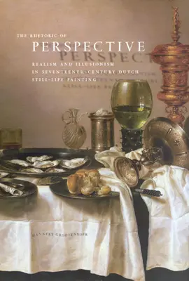Die Rhetorik der Perspektive: Realismus und Illusionismus in der niederländischen Stilllebenmalerei des siebzehnten Jahrhunderts - The Rhetoric of Perspective: Realism and Illusionism in Seventeenth-Century Dutch Still-Life Painting
