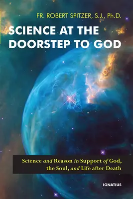 Die Wissenschaft an der Schwelle zu Gott: Wissenschaft und Vernunft zur Unterstützung von Gott, der Seele und dem Leben nach dem Tod - Science at the Doorstep to God: Science and Reason in Support of God, the Soul, and Life After Death