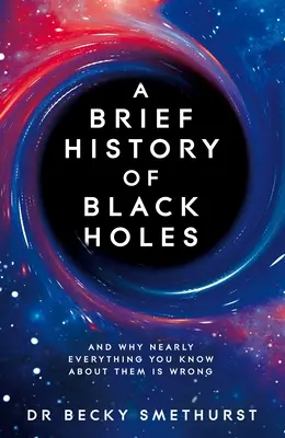 Eine kurze Geschichte der Schwarzen Löcher: Und warum fast alles, was Sie über sie wissen, falsch ist - A Brief History of Black Holes: And Why Nearly Everything You Know about Them Is Wrong