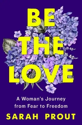 Sei die Liebe: Die Reise einer Frau von der Angst in die Freiheit - Be the Love: A Woman's Journey from Fear to Freedom