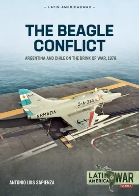 Der Beagle-Konflikt: Argentinien und Chile am Rande des Krieges, Band 1: 1904-1978 - The Beagle Conflict: Argentina and Chile on the Brink of War, Volume 1: 1904-1978