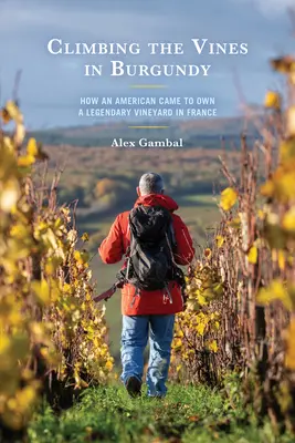 Klettern in den Weinbergen von Burgund: Wie ein Amerikaner in den Besitz eines legendären Weinguts in Frankreich gelangte - Climbing the Vines in Burgundy: How an American Came to Own a Legendary Vineyard in France