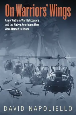 Auf den Flügeln von Kriegern: Hubschrauber der Armee im Vietnamkrieg und die amerikanischen Ureinwohner, denen sie zu Ehren benannt wurden - On Warriors' Wings: Army Vietnam War Helicopters and the Native Americans They Were Named to Honor