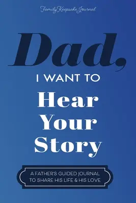 Papa, ich möchte deine Geschichte hören: Das Tagebuch eines Vaters, um sein Leben und seine Liebe zu teilen - Dad, I Want to Hear Your Story: A Father's Guided Journal To Share His Life & His Love