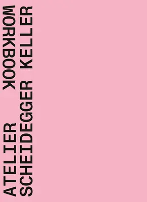 Atelier Scheidegger Keller: Arbeitsbuch - Atelier Scheidegger Keller: Workbook