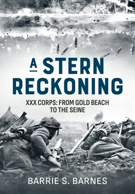 Eine strenge Abrechnung: XXX Korps: Vom Goldstrand bis zur Seine - A Stern Reckoning: XXX Corps: From Gold Beach to the Seine