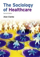 Soziologie des Gesundheitswesens (Clarke Alan (Universität von Pannonia Ungarn)) - Sociology of Healthcare (Clarke Alan (University of Pannonia Hungary))
