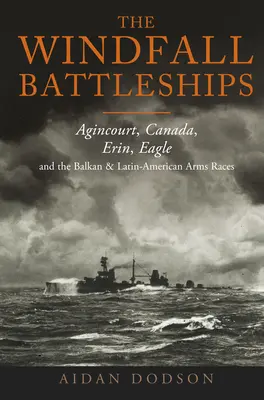 Die Windfall-Schlachtschiffe: Agincourt, Kanada, Erin, Eagle und das Wettrüsten auf dem Balkan und in Lateinamerika - The Windfall Battleships: Agincourt, Canada, Erin, Eagle and the Balkan and Latin-American Arms Races