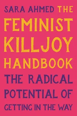 Das Feministische Spielverderber-Handbuch: Das radikale Potenzial, sich in den Weg zu stellen - The Feminist Killjoy Handbook: The Radical Potential of Getting in the Way