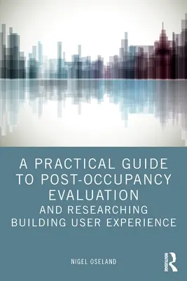 Ein praktischer Leitfaden für die Bewertung nach dem Einzug und die Erforschung der Nutzererfahrung in Gebäuden - A Practical Guide to Post-Occupancy Evaluation and Researching Building User Experience