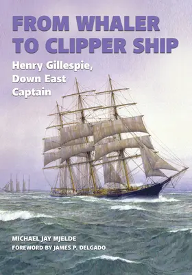 Vom Walfänger zum Klipper: Henry Gillespie, Down East Captain - From Whaler to Clipper Ship: Henry Gillespie, Down East Captain