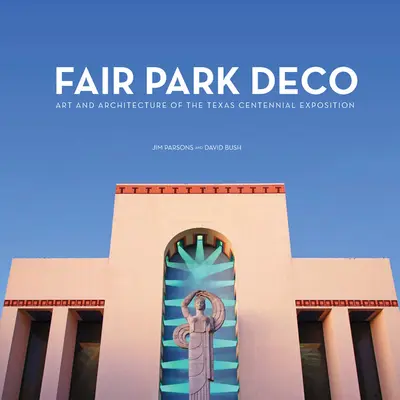 Fair Park Deco: Kunst und Architektur der Hundertjahrfeier-Ausstellung in Texas - Fair Park Deco: Art and Architecture of the Texas Centennial Exposition