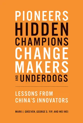 Pioniere, Hidden Champions, Changemaker und Underdogs: Lektionen von Chinas Innovatoren - Pioneers, Hidden Champions, Changemakers, and Underdogs: Lessons from China's Innovators