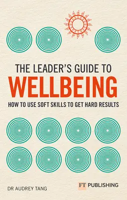 Leitfaden für Führungskräfte zum Wohlbefinden: Wie man mit Soft Skills harte Ergebnisse erzielt - The Leader's Guide to Wellbeing: How to Use Soft Skills to Get Hard Results