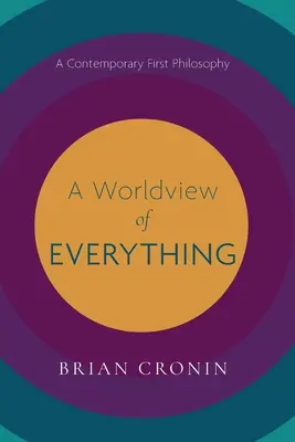 Eine Weltanschauung von allem: Eine zeitgenössische erste Philosophie - A Worldview of Everything: A Contemporary First Philosophy