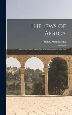 Die Juden Afrikas: Besonders im sechzehnten und siebzehnten Jahrhundert - The Jews of Africa: Especially in the Sixteenth and Seventeenth Centuries