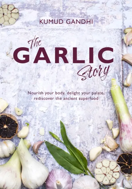 Garlic Story - Nähren Sie Ihren Körper, erfreuen Sie Ihren Gaumen: Entdecken Sie das uralte Superfood wieder - Garlic Story - Nourish your body, delight your palate: rediscover the ancient superfood