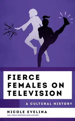 Kämpferische Frauen im Fernsehen: Eine Kulturgeschichte - Fierce Females on Television: A Cultural History