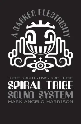 Eine dunklere Elektrizität: Die Ursprünge des Spiral Tribe Sound System - A Darker Electricity: The Origins of Spiral Tribe Sound System