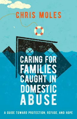 Fürsorge für Familien, die von häuslicher Gewalt betroffen sind: Ein Leitfaden für Schutz, Zuflucht und Hoffnung - Caring for Families Caught in Domestic Abuse: A Guide Toward Protection, Refuge, and Hope