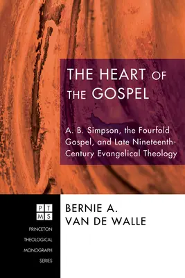 Das Herz des Evangeliums: A. B. Simpson, das vierfache Evangelium und die evangelikale Theologie des späten neunzehnten Jahrhunderts - The Heart of the Gospel: A. B. Simpson, the Fourfold Gospel, and Late Nineteenth-Century Evangelical Theology