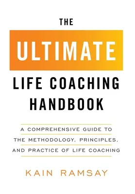 Das ultimative Life-Coaching-Handbuch: Ein umfassender Leitfaden zur Methodik, den Prinzipien und der Praxis des Life-Coaching