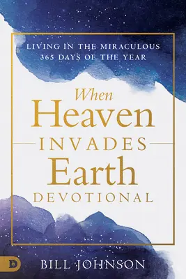 Wenn der Himmel in dein Leben eindringt: Jeden Tag im Wunderbaren leben - When Heaven Invades Your Life: Living in the Miraculous Every Day