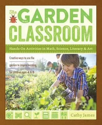 Das Garten-Klassenzimmer: Praktische Aktivitäten in den Bereichen Mathematik, Naturwissenschaften, Alphabetisierung und Kunst - The Garden Classroom: Hands-On Activities in Math, Science, Literacy, and Art