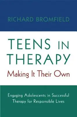 Teenager in Therapie: Sie machen es sich zu eigen: Jugendliche in eine erfolgreiche Therapie für ein verantwortungsvolles Leben einbinden - Teens in Therapy: Making It Their Own: Engaging Adolescents in Successful Therapy for Responsible Lives