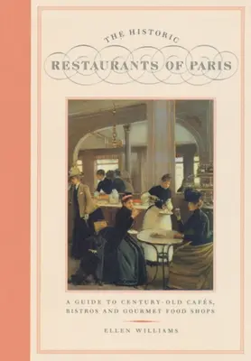 Die historischen Restaurants von Paris: Ein Führer zu jahrhundertealten Cafés, Bistros und Gourmet-Läden - The Historic Restaurants of Paris: A Guide to Century-Old Cafes, Bistros and Gourmet Food Shops