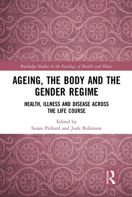 Altern, der Körper und das Geschlechterregime: Gesundheit, Krankheit und Unwohlsein im Verlauf des Lebens - Ageing, the Body and the Gender Regime: Health, Illness and Disease Across the Life Course