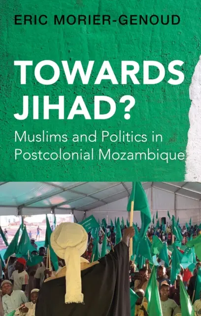 Auf dem Weg zum Dschihad? - Muslime und Politik im postkolonialen Mosambik - Towards Jihad? - Muslims and Politics in Postcolonial Mozambique