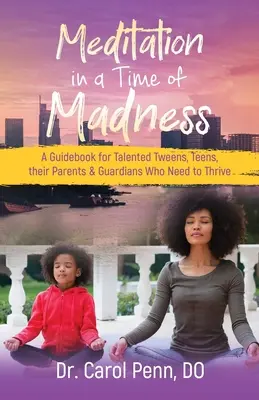 Meditation in einer Zeit des Wahnsinns: Ein Leitfaden für begabte Jugendliche, Teenager, ihre Eltern und Erziehungsberechtigten, die Erfolg haben wollen - Meditation in a Time of Madness: A Guidebook for Talented Tweens, Teens, Their Parents & Guardians Who Need to Thrive