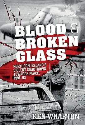 Blut und zerbrochenes Glas: Nordirlands gewaltsamer Countdown für den Frieden 1991-1993 - Blood and Broken Glass: Northern Ireland's Violent Countdown Towards Peace 1991-1993