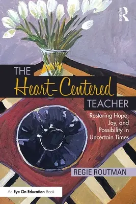 Der herzzentrierte Lehrer: Wiederherstellung von Hoffnung, Freude und Möglichkeiten in unsicheren Zeiten - The Heart-Centered Teacher: Restoring Hope, Joy, and Possibility in Uncertain Times