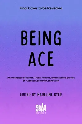 Being Ace: Eine Anthologie von Queer-, Trans-, Femme- und Behindertengeschichten über asexuelle Liebe und Beziehungen - Being Ace: An Anthology of Queer, Trans, Femme, and Disabled Stories of Asexual Love and Connection