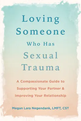 Jemanden lieben, der ein sexuelles Trauma hat: Ein mitfühlender Leitfaden zur Unterstützung Ihres Partners und zur Verbesserung Ihrer Beziehung - Loving Someone Who Has Sexual Trauma: A Compassionate Guide to Supporting Your Partner and Improving Your Relationship