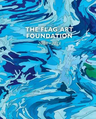 Die Flag Art Foundation: 2008-2018 - The Flag Art Foundation: 2008-2018